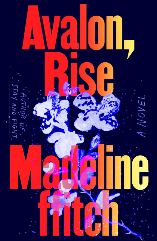 Das hochformatige Buchcover zeigt vor dunkelblauem Hintergrund eine abstrakte, blau-weiße Blütencollage. Darüber liegt in großen, leuchtend rot-orange-gelben Buchstaben der Titel „Avalon, Rise“ und darunter „Madeline Fitch“. Seitlich steht in kleiner handschriftlicher Schrift „Author of Stay and Fight“ sowie „A Novel“.